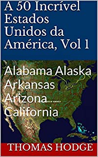 A 50 Incrível Estados Unidos da América, Vol 1: Alabama Alaska Arkansas Arizona California