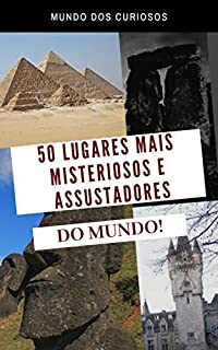 Os 50 Lugares Mais Misteriosos e Assustadores do Mundo