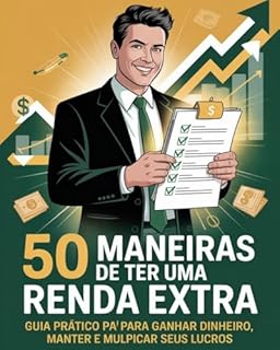 Livro 50 Maneiras de Ter uma Renda Extra – Guia Prático para Ganhar Dinheiro, Manter e Multiplicar Seus Lucros