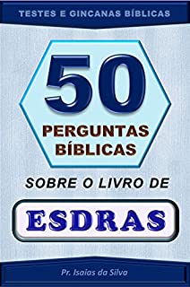 Livro 50 Perguntas Bíblicas Sobre o Livro de Esdras: Testes Bíblicos - Gincanas Bíblicas (Perguntas Bíblicas e Gincanas Bíblicas)