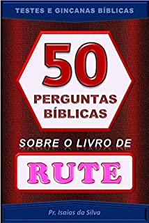 Livro 50 Perguntas Bíblicas sobre o Livro de Rute: Testes de Conhecimento Bíblico - Gincana Bíblica (Perguntas Bíblicas e Gincanas Bíblicas)