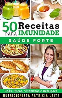 Livro 50 Receitas para Aumentar a Imunidade: Chás, Sucos, Vitaminas, Refeições e Cardápios - Baratas, Fáceis e Rápidas
