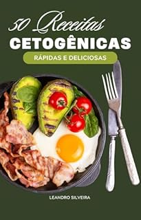 Livro 50 Receitas Cetogênicas Rápidas e Deliciosas: Para Quem Tem Pouco Tempo e Muito Foco