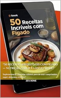 “50 Receitas Irresistíveis com Fígado — Nutrição, Sabor e Longevidade!”: Suplementação alimentar natural, pare de usar comprimidos, super alimentos existem !
