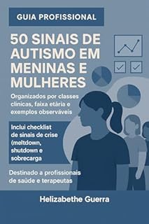 50 SINAIS DE AUTISMO EM MENINAS E MULHERES: Organizados por classes clinicas, faixa etăria e exemplos observáveis