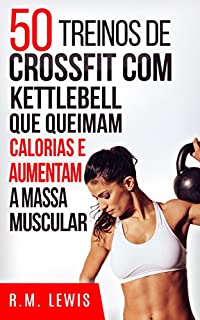 Livro 50 Treinos De Cross Training Com Kettlebell Que Queimam Calorias E Aumentam A Massa Muscular