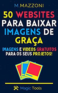 Livro 50 Websites Para Baixar Imagens E Videos De Graça: Baixe Imagens E Videos Profisionais Gratuitos Para Os Seus Projetos
