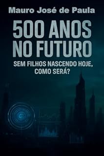 Livro 500 anos no futuro. : Sem filhos nascendo hoje como será?