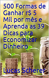 Livro 500 Formas de Ganhar r$ 5 Mil por mês e Aprenda as 39 Dicas para Economizar Dinheiro