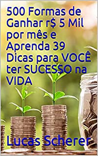 Livro 500 Formas de Ganhar r$ 5 Mil por mês e Aprenda 39 Dicas para VOCÊ ter SUCESSO na VIDA