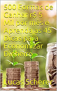 Livro 500 Formas de Ganhar r$ 5 Mil por mês e Aprenda as 45 Dicas para Economizar Dinheiro