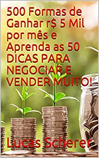 Livro 500 Formas de Ganhar r$ 5 Mil por mês e Aprenda as 50 DICAS PARA NEGOCIAR E VENDER MUITO!