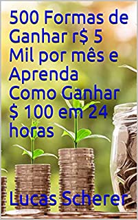 Livro 500 Formas de Ganhar r$ 5 Mil por mês e Aprenda Como Ganhar $ 100 em 24 horas