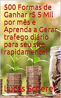 Livro 500 Formas de Ganhar r$ 5 Mil por mês e Aprenda a Gerar trafego diário para seu site rapidamente!