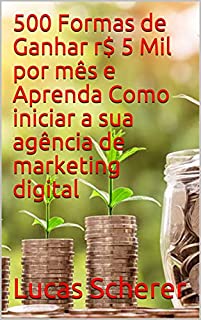 Livro 500 Formas de Ganhar r$ 5 Mil por mês e Aprenda Como iniciar a sua agência de marketing digital