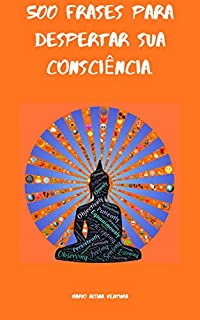 Livro 500 FRASES PARA DESPERTAR SUA CONSCIÊNCIA.
