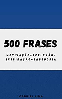 Livro 500 Frases: Motivação, Reflexão, Inspiração e Sabedoria