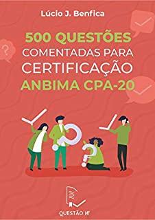500 Questões comentadas para Certificação ANBIMA CPA-20