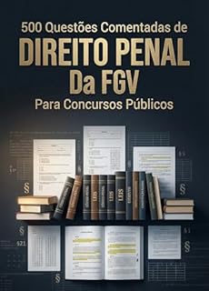 500 Questões Comentadas de Direito Penal da FGV Para Concursos Públicos
