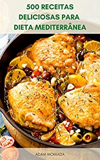 Livro 500 Receitas Deliciosas Para Dieta Mediterrânea : Guia Completo Da Dieta Mediterrânea Para Iniciantes - Perder Peso E Menor Risco De Doenças Cardíacas - Plano De Refeição De 14 Dias