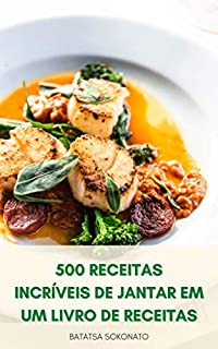 Livro 500 Receitas Incríveis De Jantar Em Um Livro De Receitas : Livro De Receitas De Tortas De Jantar - Receitas Simples De Jantar Vegano E Vegetariano - Receitas Instantâneas De Jantar De Panela