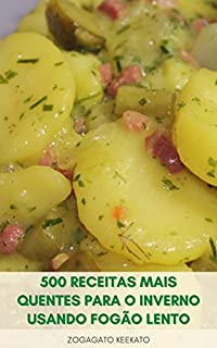 Livro 500 Receitas Mais Quentes Para O Inverno Usando Fogão Lento : Simplesmente Salgados E Deliciosos Refeições De 3 Ingredientes - Café Da Manhã, Receitas ... Sopas, Molhos, Aves, Carnes, Peixes
