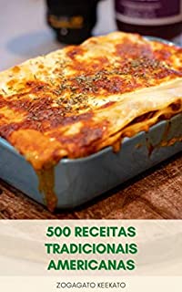 Livro 500 Receitas Tradicionais Americanas : Culinária Caseira Americana – Sopas, Sanduíches, Saladas, Frango, Peixe, Macarrão, Pão, Sobremesa, Bolo, Torta, Biscoitos E Doces