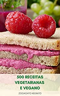 500 Receitas Vegetarianas E Vegano : Livro De Receitas Veganas - Receitas Vegetarianas - Aperitivos, Molhos, Café Da Manhã, Almoço, Sopas, Jantar, Macarrão, Sobremesa, Smoothie, Queijo