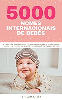 Livro 5000 Nomes Internacionais de Bebês – O livro para nomes populares de meninos e meninas, de todo o mundo – Encontre o primeiro nome certo, para seu bebê! (Portuguese Edition)