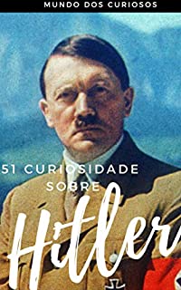 51 Curiosidades sobre Hitler: O Ditador mais Cruel da História