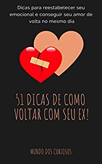 Livro 51 Dicas de Como Voltar com Ex: Restabeleça seu emocional e tenha o amor da sua vida de volta!