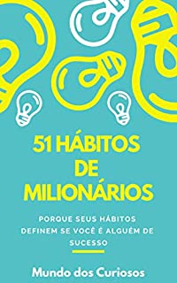 51 Hábitos de Milionários: Pense como um milionário para ser um