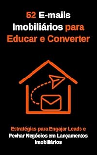 Livro 52 E-mails Imobiliários para Educar e Converter: Estratégias para Engajar Leads e Fechar Negócios em Lançamentos Imobiliários