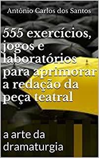 Livro 555 exercícios, jogos e laboratórios para aprimorar a redação da peça teatral: a arte da dramaturgia (ThM - Theater Movement Livro 1)