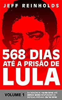 568 DIAS ATÉ A PRISÃO DE LULA: Volume 1