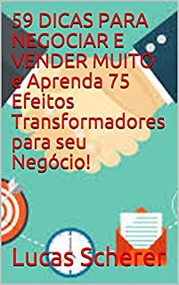 59 DICAS PARA NEGOCIAR E VENDER MUITO e Aprenda 75 Efeitos Transformadores para seu Negócio!