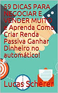 Livro 59 DICAS PARA NEGOCIAR E VENDER MUITO e Aprenda Como Criar Renda Passiva Ganhar Dinheiro no automático!