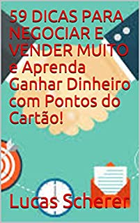Livro 59 DICAS PARA NEGOCIAR E VENDER MUITO e Aprenda Ganhar Dinheiro com Pontos do Cartão!