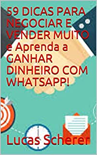 Livro 59 DICAS PARA NEGOCIAR E VENDER MUITO e Aprenda a GANHAR DINHEIRO COM WHATSAPP!