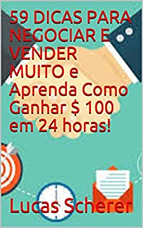 Livro 59 DICAS PARA NEGOCIAR E VENDER MUITO e Aprenda Como Ganhar $ 100 em 24 horas!