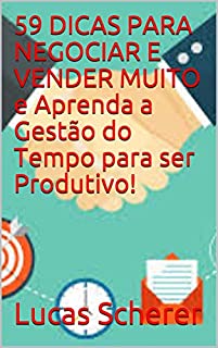 59 DICAS PARA NEGOCIAR E VENDER MUITO e Aprenda a Gestão do Tempo para ser Produtivo!