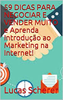 Livro 59 DICAS PARA NEGOCIAR E VENDER MUITO e Aprenda Introdução ao Marketing na Internet!