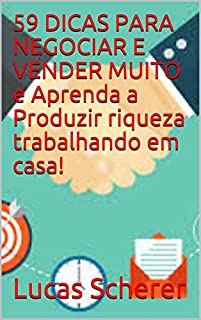 Livro 59 DICAS PARA NEGOCIAR E VENDER MUITO e Aprenda a Produzir riqueza trabalhando em casa!