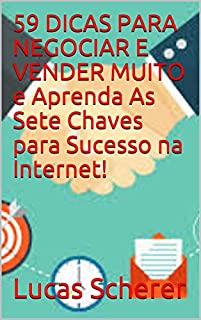 Livro 59 DICAS PARA NEGOCIAR E VENDER MUITO e Aprenda As Sete Chaves para Sucesso na Internet!