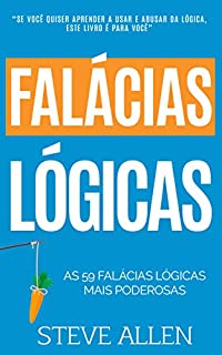 Livro As 59 falácias lógicas mais poderosas com exemplos e descrições de fácil compreensão: Aprenda a ganhar cada argumento usando e abusando da lógica