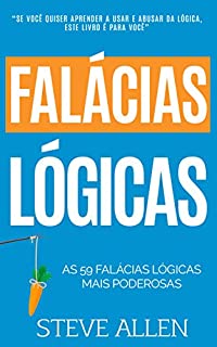 As 59 falácias lógicas mais poderosas com exemplos e descrições de fácil compreensão: Aprenda a ganhar cada argumento usando e abusando da lógica