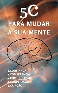 5C para Mudar a sua Mente: Confiança, competência, comunicação, cooperação e criação