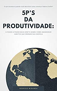 Livro 5P's da Produtividade: O Passo-a-Passo Mais Direto Sobre Como Abandonar Hábitos Que Drenam Sua Energia