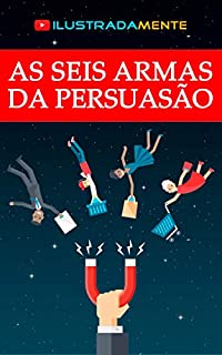 Livro As 6 Armas da Persuasão: as técnicas mais poderosas para persuadir qualquer pessoa e vender o que quiser
