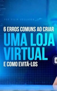 6 Erros comuns ao criar uma Loja Virtual: Como evitar erros principiantes ao criar uma Loja Virtual